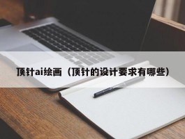 顶针ai绘画（顶针的设计要求有哪些）