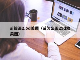 ai绘画2.5d美图（ai怎么画25d效果图）