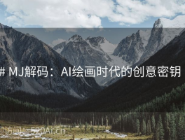 # MJ解码：AI绘画时代的创意密钥  