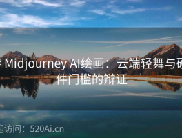 # Midjourney AI绘画：云端轻舞与硬件门槛的辩证
