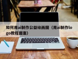 如何用ai制作公益绘画图（用ai制作logo教程图案）