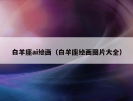 白羊座ai绘画（白羊座绘画图片大全）