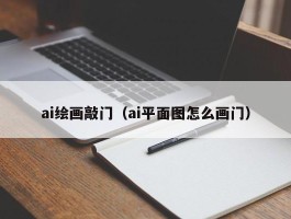 ai绘画敲门（ai平面图怎么画门）