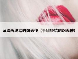 ai绘画终结的炽天使（手绘终结的炽天使）