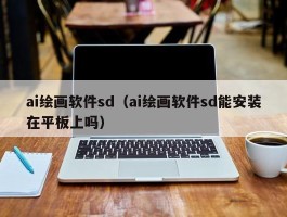 ai绘画软件sd（ai绘画软件sd能安装在平板上吗）