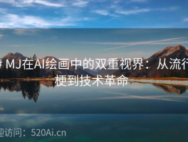 # MJ在AI绘画中的双重视界：从流行梗到技术革命  
