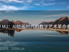 # MJ：AI绘画时代的数字艺术革命者