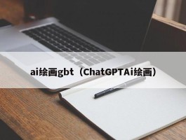 ai绘画gbt（ChatGPTAi绘画）