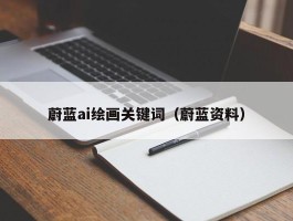 蔚蓝ai绘画关键词（蔚蓝资料）