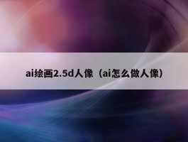 ai绘画2.5d人像（ai怎么做人像）