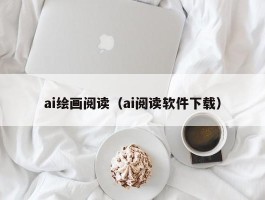 ai绘画阅读（ai阅读软件下载）