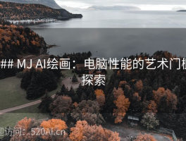 ### MJ AI绘画：电脑性能的艺术门槛探索