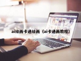 ai绘画卡通绘画（ai卡通画教程）