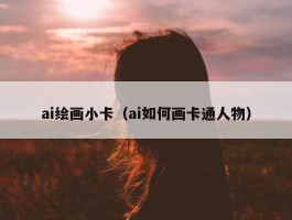 ai绘画小卡（ai如何画卡通人物）