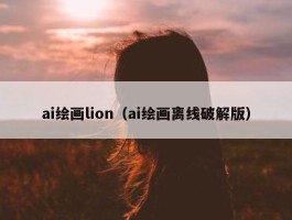 ai绘画lion（ai绘画离线破解版）