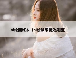 ai绘画红衣（ai绘制服装效果图）