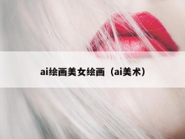 ai绘画美女绘画（ai美术）