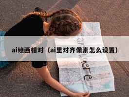 ai绘画相对（ai里对齐像素怎么设置）