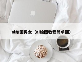 ai绘画男女（ai绘图教程简单画）