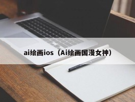 ai绘画ios（Ai绘画国漫女神）