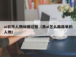 ai软件人物绘画过程（用ai怎么画简单的人物）