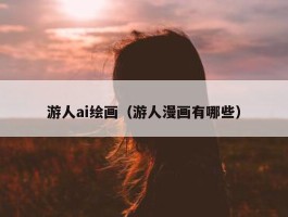 游人ai绘画（游人漫画有哪些）