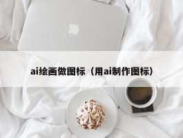 ai绘画做图标（用ai制作图标）