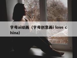 字母ai绘画（字母创意画i love china）