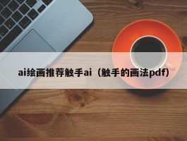 ai绘画推荐触手ai（触手的画法pdf）