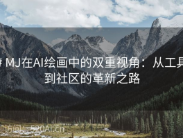 # MJ在AI绘画中的双重视角：从工具到社区的革新之路