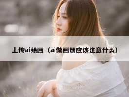 上传ai绘画（ai做画册应该注意什么）