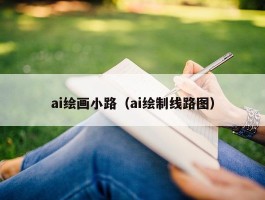 ai绘画小路（ai绘制线路图）