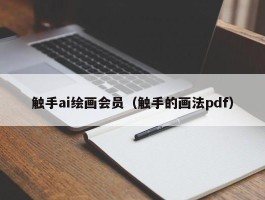 触手ai绘画会员（触手的画法pdf）