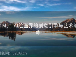 # MJ：AI绘画界的创意引擎与艺术革命