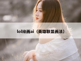 lol绘画ai（英雄联盟画法）