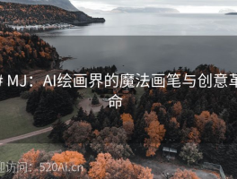 # MJ：AI绘画界的魔法画笔与创意革命  