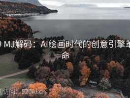 # MJ解码：AI绘画时代的创意引擎革命