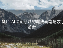 # MJ：AI绘画领域的魔法画笔与数字革命
