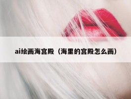 ai绘画海宫殿（海里的宫殿怎么画）