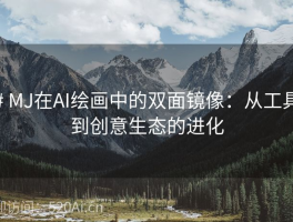 # MJ在AI绘画中的双面镜像：从工具到创意生态的进化
