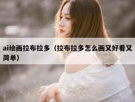 ai绘画拉布拉多（拉布拉多怎么画又好看又简单）