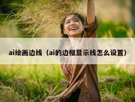 ai绘画边线（ai的边框显示线怎么设置）