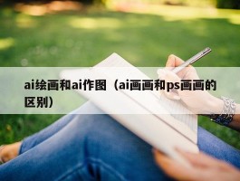 ai绘画和ai作图（ai画画和ps画画的区别）