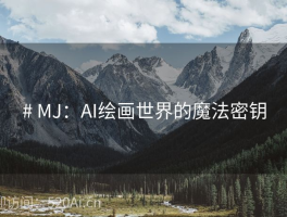 # MJ：AI绘画世界的魔法密钥