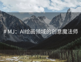 # MJ：AI绘画领域的创意魔法师