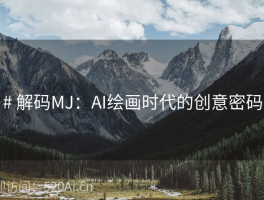 # 解码MJ：AI绘画时代的创意密码