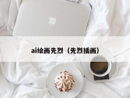 ai绘画先烈（先烈插画）