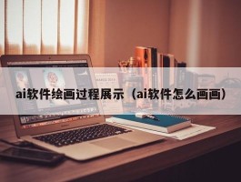 ai软件绘画过程展示（ai软件怎么画画）