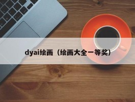 dyai绘画（绘画大全一等奖）