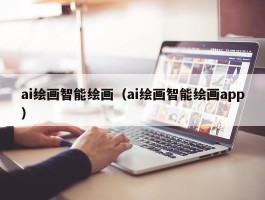 ai绘画智能绘画（ai绘画智能绘画app）